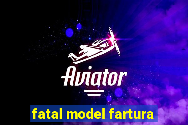 fatal model fartura